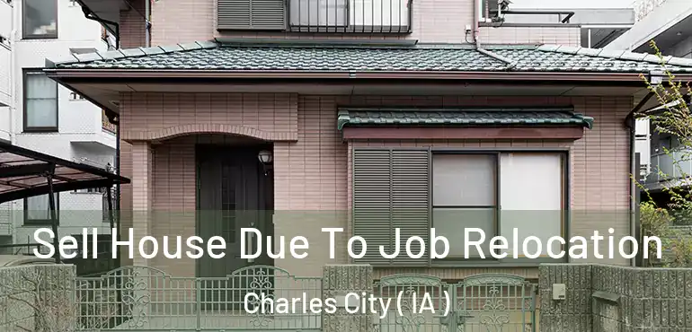  Sell House Due To Job Relocation Charles City ( IA )