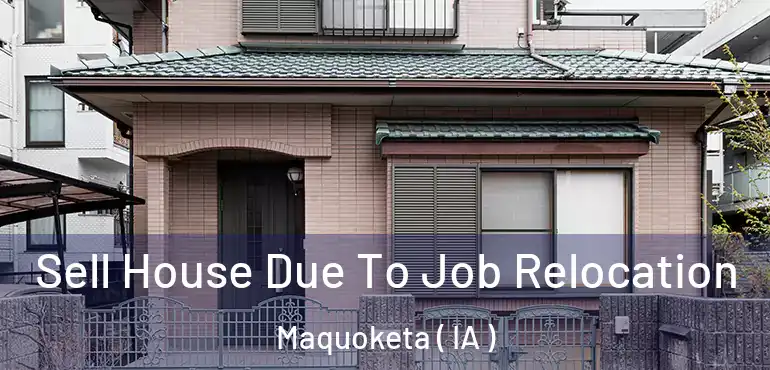  Sell House Due To Job Relocation Maquoketa ( IA )