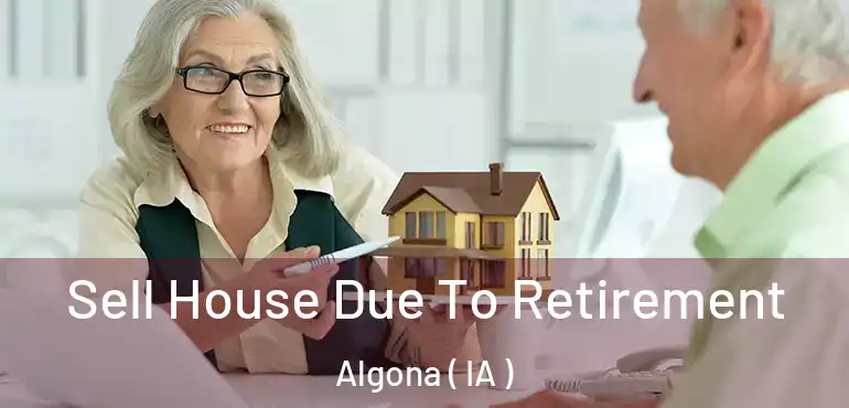  Sell House Due To Retirement Algona ( IA )