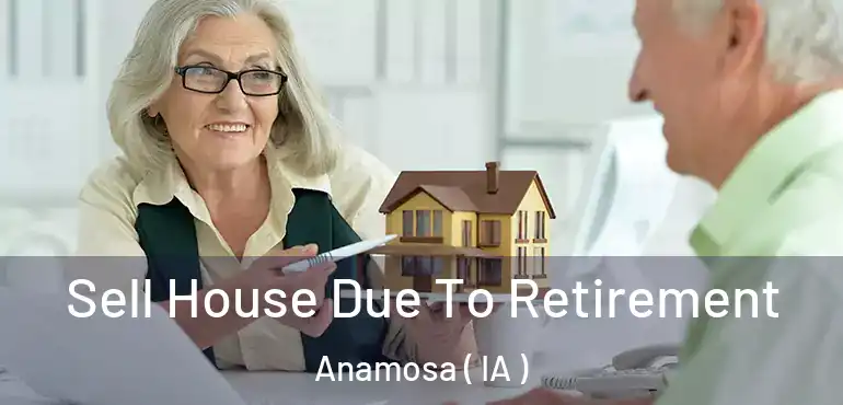  Sell House Due To Retirement Anamosa ( IA )