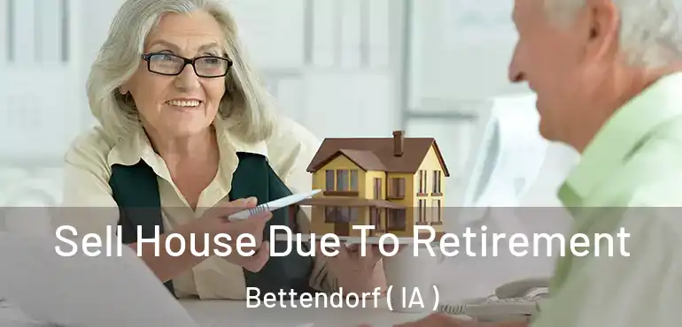  Sell House Due To Retirement Bettendorf ( IA )
