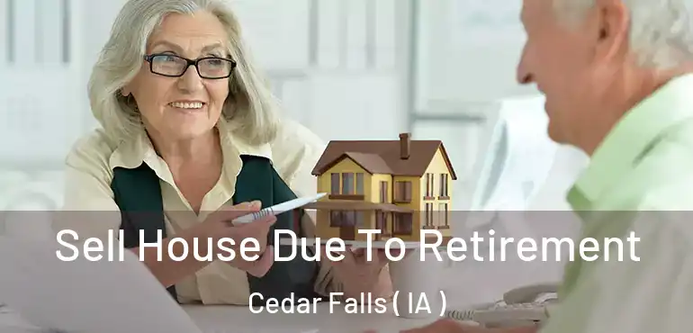  Sell House Due To Retirement Cedar Falls ( IA )