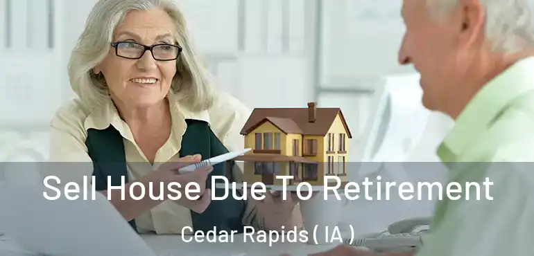  Sell House Due To Retirement Cedar Rapids ( IA )