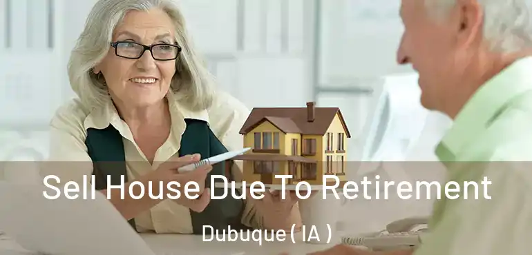  Sell House Due To Retirement Dubuque ( IA )