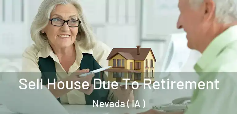  Sell House Due To Retirement Nevada ( IA )