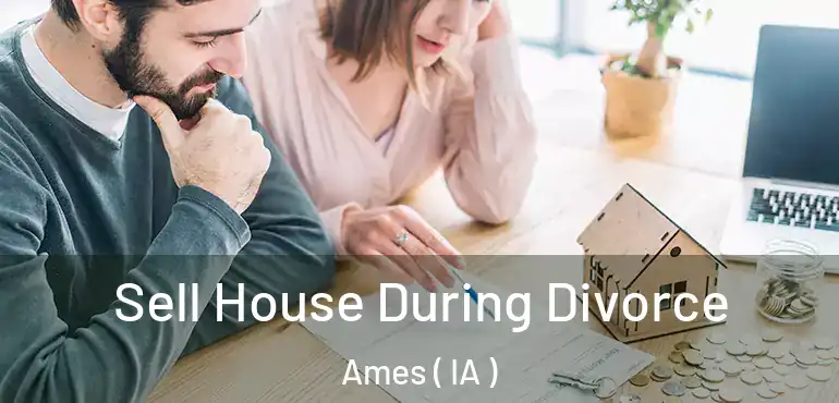  Sell House During Divorce Ames ( IA )