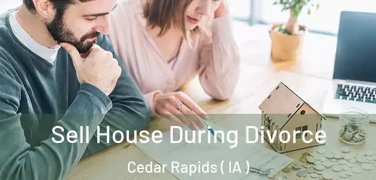 Sell House During Divorce Cedar Rapids ( IA )