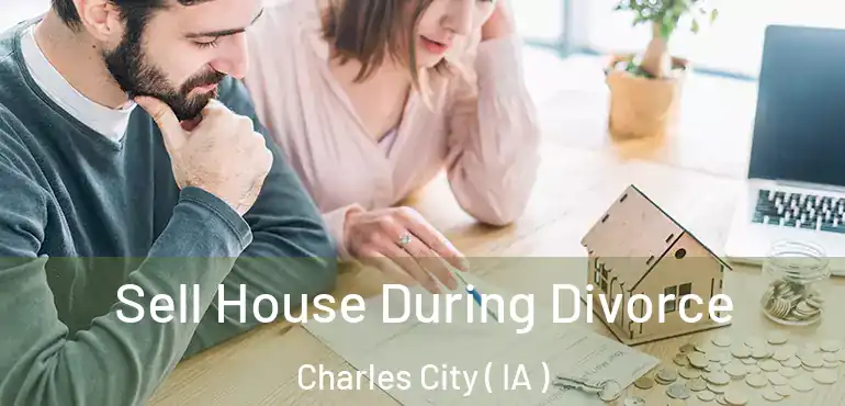  Sell House During Divorce Charles City ( IA )