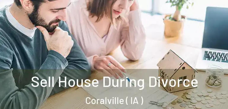  Sell House During Divorce Coralville ( IA )