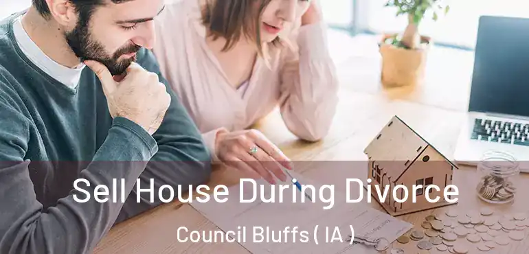  Sell House During Divorce Council Bluffs ( IA )