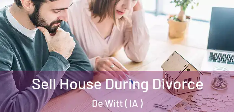  Sell House During Divorce De Witt ( IA )