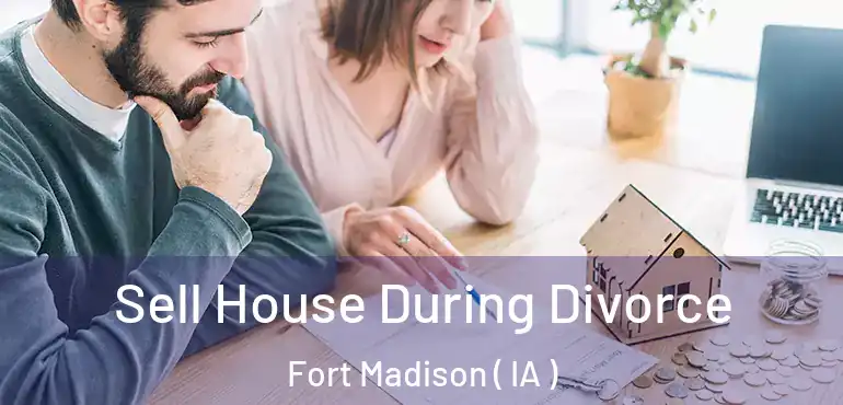  Sell House During Divorce Fort Madison ( IA )