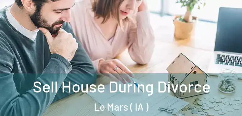  Sell House During Divorce Le Mars ( IA )