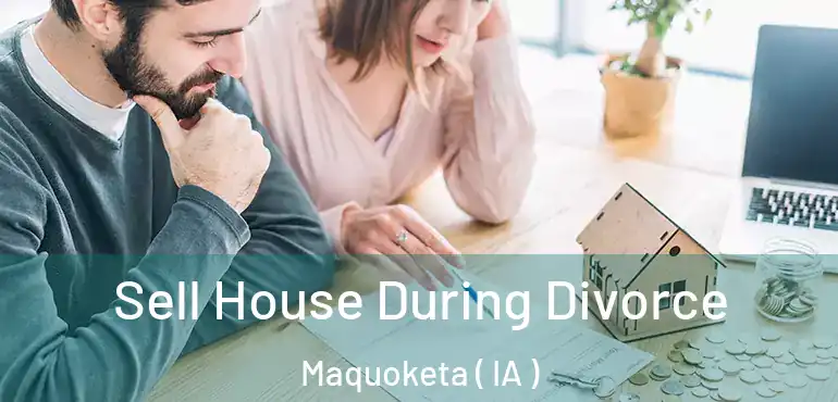  Sell House During Divorce Maquoketa ( IA )