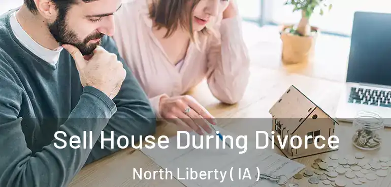  Sell House During Divorce North Liberty ( IA )
