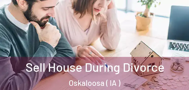 Sell House During Divorce Oskaloosa ( IA )