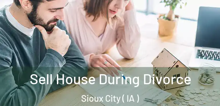  Sell House During Divorce Sioux City ( IA )