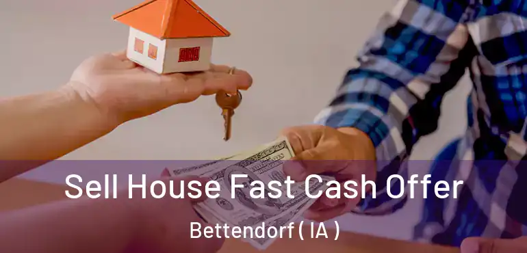  Sell House Fast Cash Offer Bettendorf ( IA )