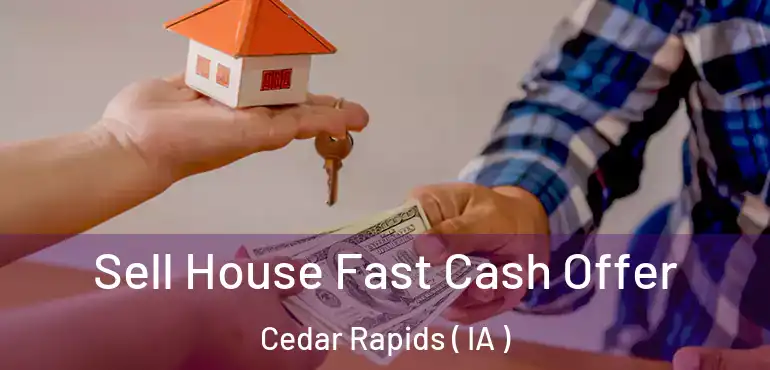  Sell House Fast Cash Offer Cedar Rapids ( IA )