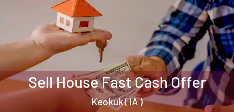  Sell House Fast Cash Offer Keokuk ( IA )