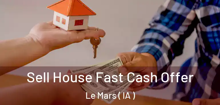  Sell House Fast Cash Offer Le Mars ( IA )
