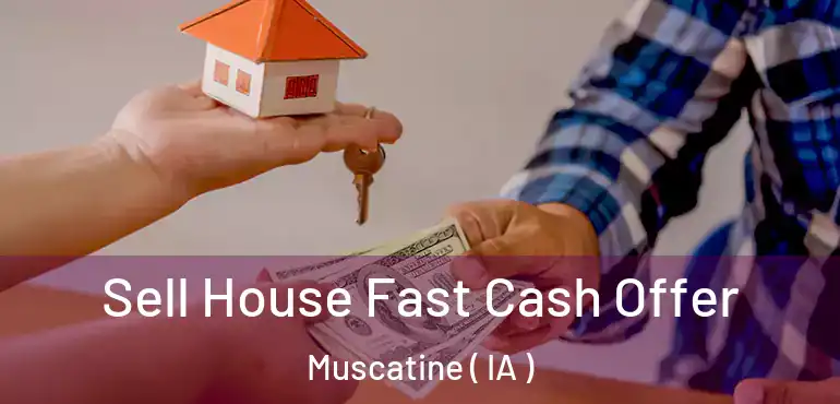  Sell House Fast Cash Offer Muscatine ( IA )