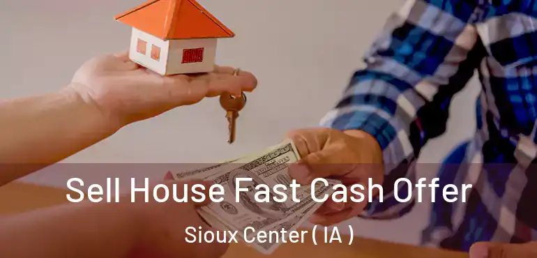  Sell House Fast Cash Offer Sioux Center ( IA )