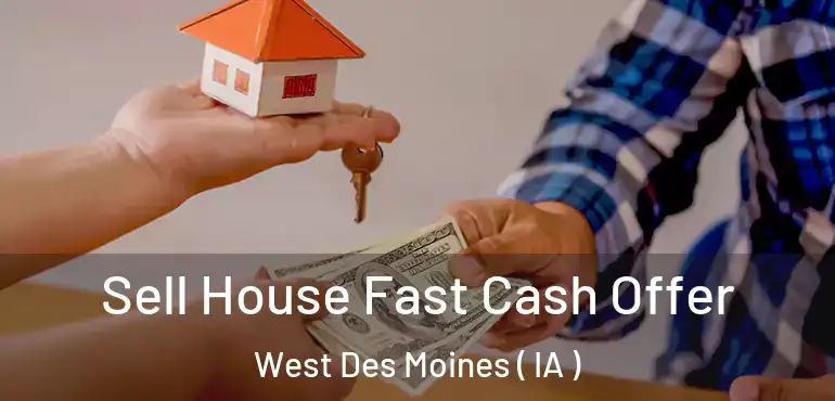  Sell House Fast Cash Offer West Des Moines ( IA )