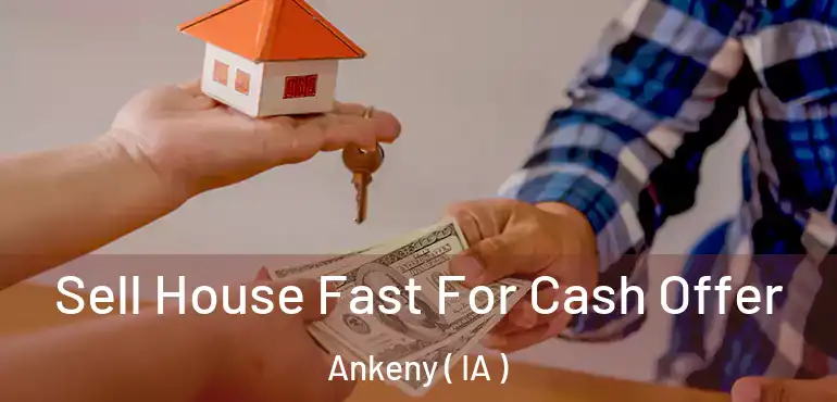  Sell House Fast For Cash Offer Ankeny ( IA )