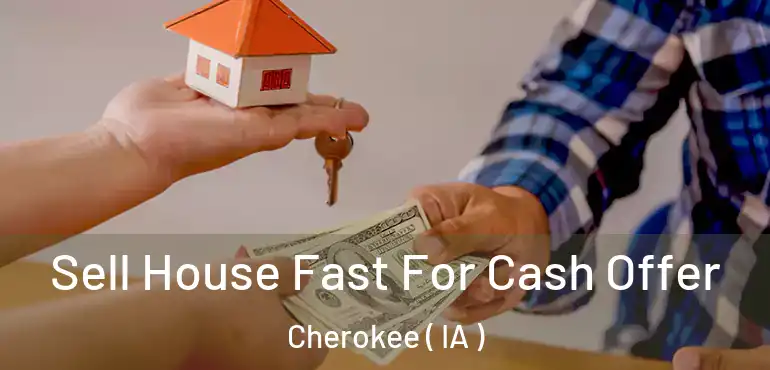  Sell House Fast For Cash Offer Cherokee ( IA )