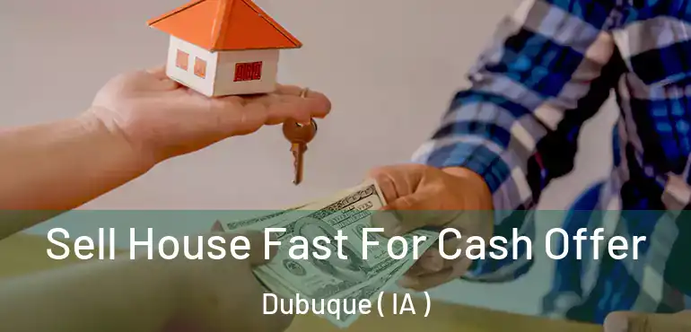 Sell House Fast For Cash Offer Dubuque ( IA )