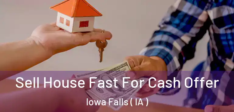  Sell House Fast For Cash Offer Iowa Falls ( IA )