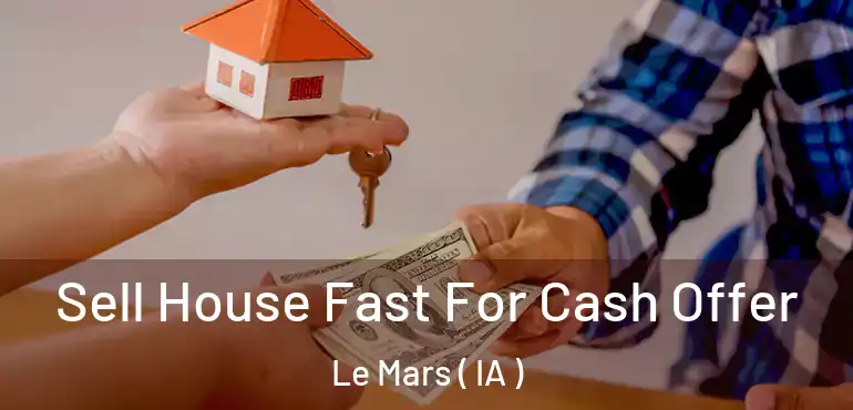  Sell House Fast For Cash Offer Le Mars ( IA )