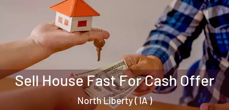  Sell House Fast For Cash Offer North Liberty ( IA )
