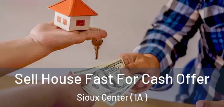  Sell House Fast For Cash Offer Sioux Center ( IA )