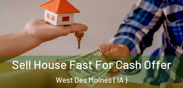  Sell House Fast For Cash Offer West Des Moines ( IA )
