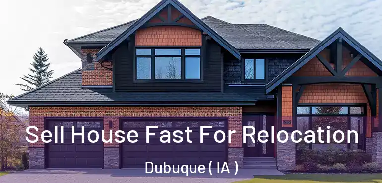  Sell House Fast For Relocation Dubuque ( IA )