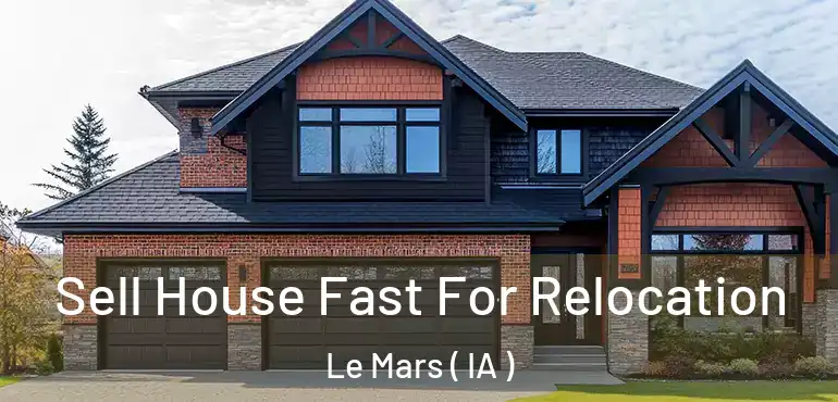  Sell House Fast For Relocation Le Mars ( IA )