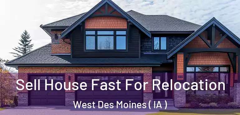  Sell House Fast For Relocation West Des Moines ( IA )