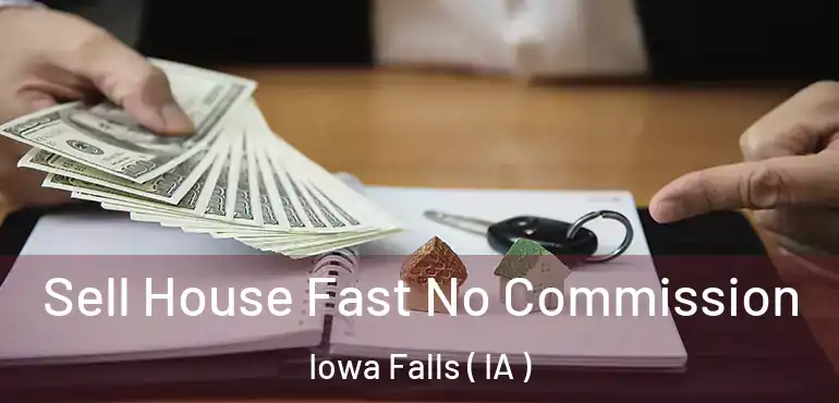  Sell House Fast No Commission Iowa Falls ( IA )