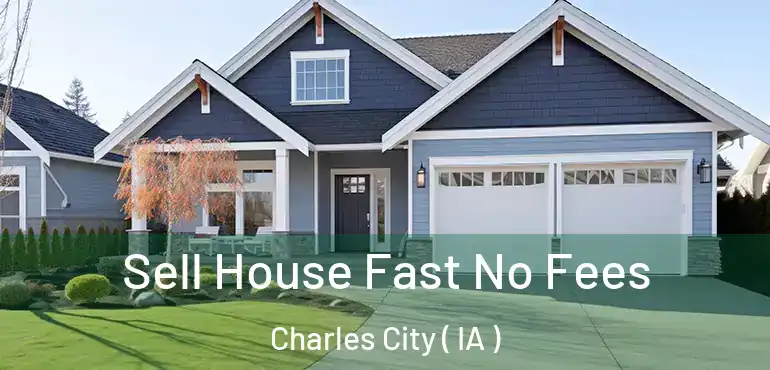  Sell House Fast No Fees Charles City ( IA )