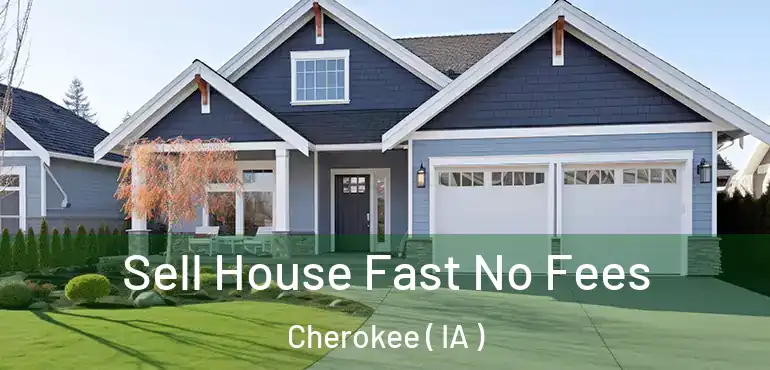  Sell House Fast No Fees Cherokee ( IA )