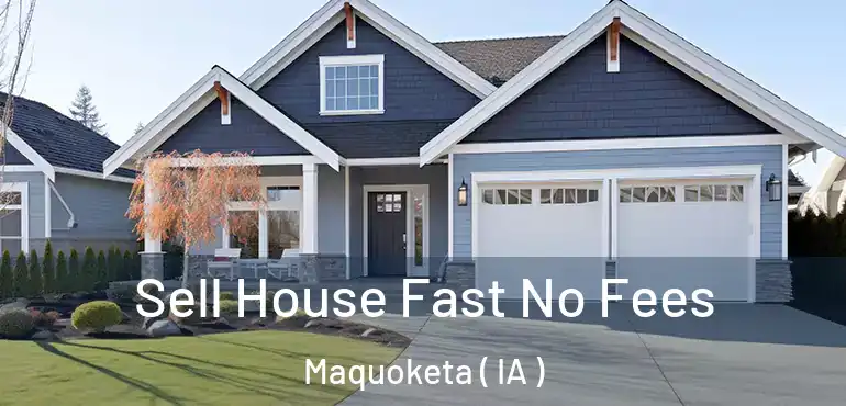  Sell House Fast No Fees Maquoketa ( IA )
