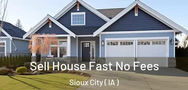  Sell House Fast No Fees Sioux City ( IA )