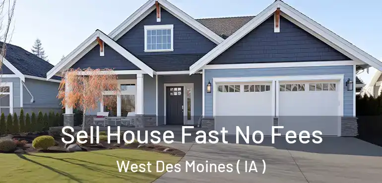  Sell House Fast No Fees West Des Moines ( IA )