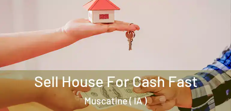  Sell House For Cash Fast Muscatine ( IA )