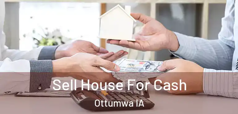  Sell House For Cash Ottumwa IA