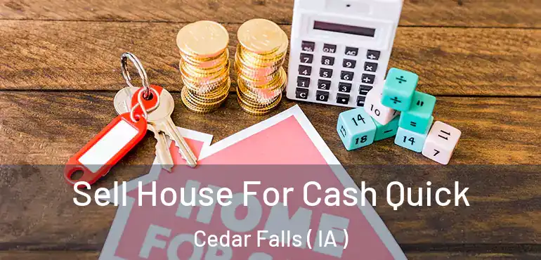  Sell House For Cash Quick Cedar Falls ( IA )