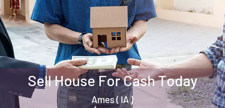  Sell House For Cash Today Ames ( IA )