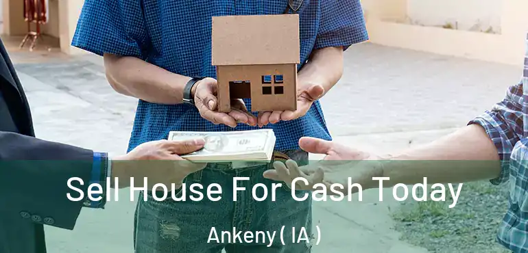  Sell House For Cash Today Ankeny ( IA )